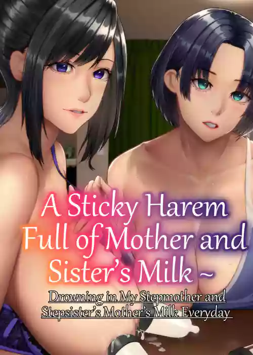 A Sticky Harem Full of Mother and Sister’s Milk ~ Drowning in My Stepmother and Stepsister’s Mother’s Milk Everyday