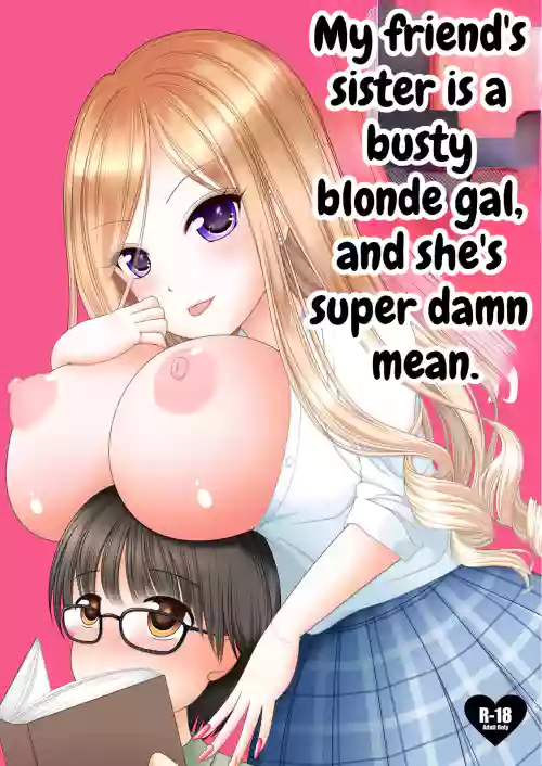 Tomodachi no Onee-chan ga Kyonyuu no Shiro Gal de Tottemo Sukebe datta Ken. | My friend's Sister is a Busty Blond Gal, and she's Super Damn Mean.